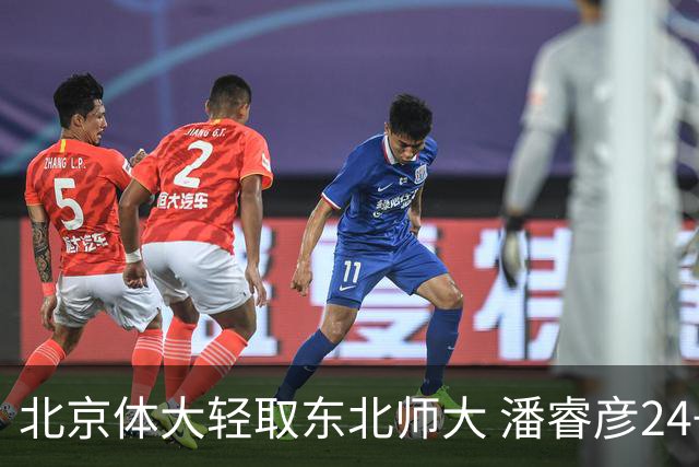 北京体大轻取东北师大 潘睿彦24+6 黄佳明12+8 范智博13分