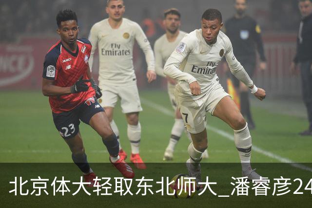 北京体大轻取东北师大 潘睿彦24+6 黄佳明12+8 范智博13分