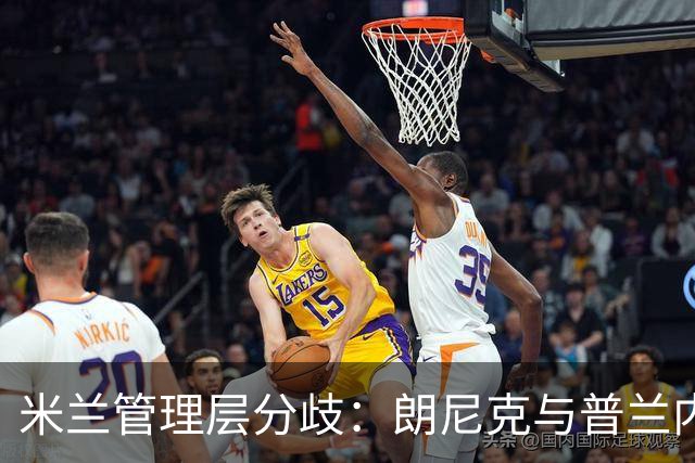 米兰管理层分歧：朗尼克与普兰内斯谁能执掌未来？